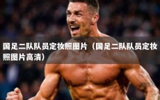 国足二队队员定妆照图片（国足二队队员定妆照图片高清）