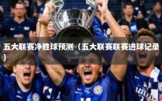 五大联赛净胜球预测（五大联赛联赛进球记录）