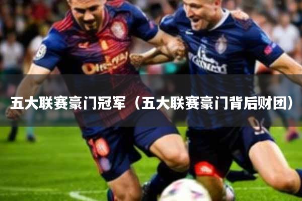 五大联赛豪门冠军(五大联赛豪门背后财团)