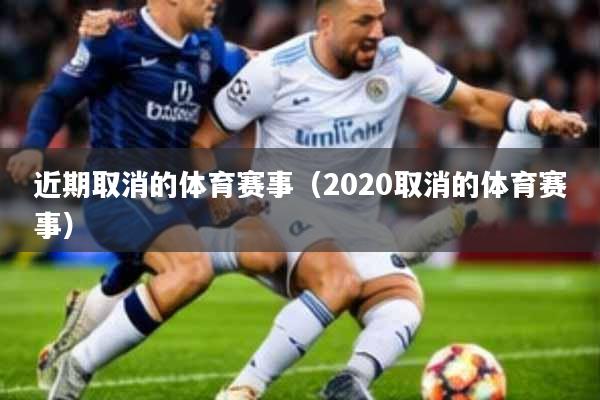 近期取消的体育赛事(2020取消的体育赛事)