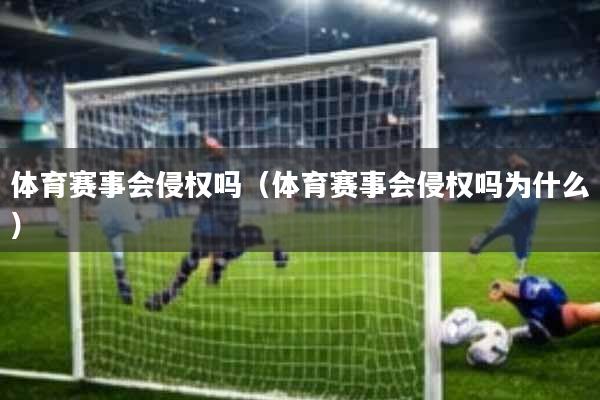 体育赛事会侵权吗(体育赛事会侵权吗为什么)