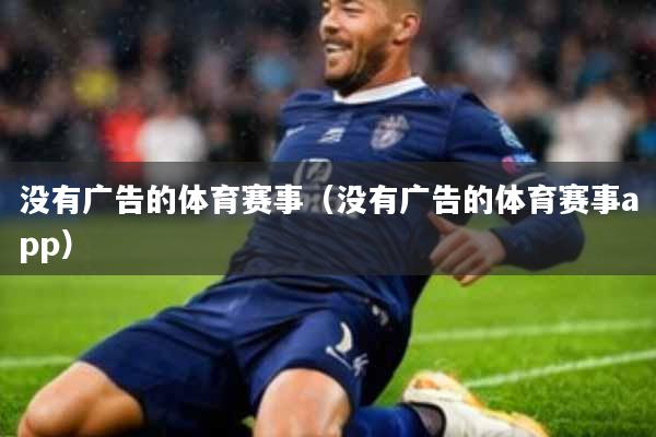 没有广告的体育赛事(没有广告的体育赛事app)
